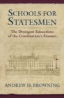 Image for Schools for Statesmen: The Divergent Educations of the Constitution&#39;s Framers