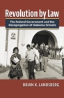 Image for Revolution by law  : the federal government and the desegregation of Alabama schools