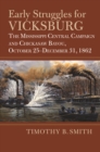 Image for Early Struggles for Vicksburg: The Mississippi Central Campaign and Chickasaw Bayou, October 25-December 31, 1862