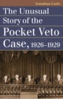 Image for The Unusual Story of the Pocket Veto Case, 1926-1929