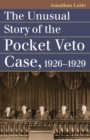 Image for The unusual story of the Pocket Veto Case, 1926-1929