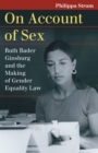 Image for On Account of Sex: Ruth Bader Ginsburg and the Making of Gender Equality Law