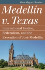Image for Medellin v. Texas: international justice, federalism, and the execution of Jose Medellin