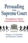 Image for Persuading the Supreme Court: the significance of briefs in judicial decision-making