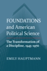 Image for Foundations and American Political Science: The Transformation of a Discipline, 1945-1970