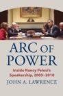 Image for Arc of power  : inside Nancy Pelosi&#39;s speakership, 2005-2010