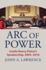 Image for Arc of power: inside Nancy Pelosi&#39;s speakership, 2005-2010