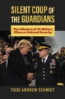 Image for Silent coup of the guardians  : the influence of US military elites on national security