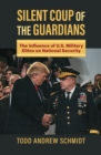 Image for Silent Coup of the Guardians: The Influence of US Military Elites on National Security