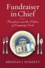 Image for Fundraiser in chief  : presidents and the politics of campaign cash