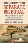 Image for The journey to separate but equal  : Madame DeCuir&#39;s quest for racial justice in the Reconstruction era