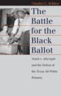 Image for The Battle for the Black Ballot: Smith V. Allwright and the Defeat of the Texas All-White Primary