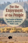 Image for For the Enjoyment of the People : The Creation of National Identity in American Public Lands