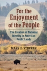 Image for For the Enjoyment of the People: The Creation of National Identity in American Public Lands