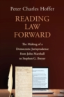 Image for Reading law forward  : the making of a democratic jurisprudence from John Marshall to Stephen G. Breyer