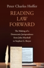 Image for Reading Law Forward: The Making of a Democratic Jurisprudence from John Marshall to Stephen G. Breyer