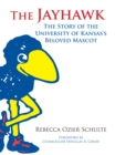Image for The Jayhawk : The Story of the University of Kansas&#39;s Beloved Mascot