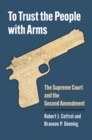 Image for To Trust the People with Arms: The Supreme Court and the Second Amendment