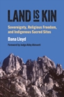Image for Land Is Kin: Sovereignty, Religious Freedom, and Indigenous Sacred Sites, Foreword by Judge Abby Abinanti