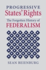 Image for Progressive States&#39; Rights : The Forgotten History of Federalism