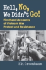 Image for Hell, No, We Didn&#39;t Go!: Firsthand Accounts of Vietnam War Protest and Resistance