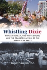 Image for Whistling Dixie: Ronald Reagan, the White South, and the Transformation of the Republican Party