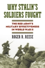 Image for Why Stalin&#39;s Soldiers Fought: The Red Army&#39;s Military Effectiveness in World War II