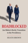 Image for Roadblocked : Joe Biden&#39;s Rocky Transition to the Presidency