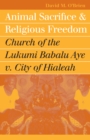 Image for Animal Sacrifice and Religious Freedom: Church of the Lukumi Babalu Aye v. City of Hialeah