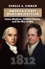 Image for America&#39;s First Wartime Election : James Madison, DeWitt Clinton, and the War of 1812