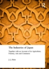 Image for The Industries of Japan : Together with an Account of its Agriculture, Forestry, Arts and Commerce