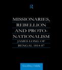 Image for Missionaries, Rebellion and Proto-Nationalism : James Long of Bengal