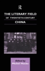 Image for The literary field of twentieth-century China