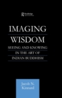 Image for Imagining wisdom  : seeing and knowing in the art of Indian Buddhism
