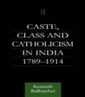 Image for Caste, Class and Catholicism in India 1789-1914