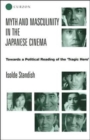 Image for Myth and masculinity in the Japanese cinema  : towards a political reading of the &quot;tragic hero&quot;