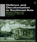 Image for Defence and decolonisation in Southeast Asia  : Britain, Malaya and Singapore, 1941-1968