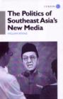 Image for The Politics of Southeast Asia&#39;s New Media