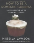 Image for How to be a domestic goddess  : baking and the art of comfort cooking