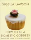 Image for How to be a domestic goddess  : baking and the art of comfort cooking