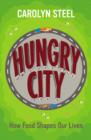 Image for Hungry city  : how food shapes our lives
