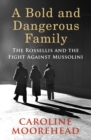 Image for A bold and dangerous family  : the Rossellis and the fight against Mussolini