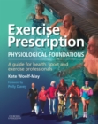 Image for Exercise prescription: the physiologocal foundations : a guide for health, sport and exercise professionals
