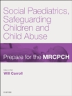 Image for Social Paediatrics, Safeguarding Children &amp; Child Abuse: Prepare for the MRCPCH. Key Articles from the Paediatrics &amp; Child Health journal