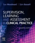 Supervision, learning and assessment in clinical practice  : a guide for nurses, midwives and other health professionals by Woodward, Sue, PhD MSc PGCEA RN FRCN (Head of Clinical Education, Flor cover image