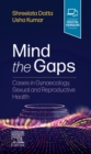 Image for Mind the gaps  : cases in gynaecology, sexual and reproductive health