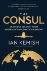 Image for The Consul : An Insider Account from Australia&#39;s Diplomatic Frontline