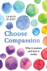 Image for Choose Compassion : Why it matters and how it works