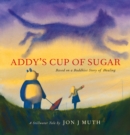 Image for Addy&#39;s cup of sugar  : based on the Buddhist story &quot;the mustard seed&quot;