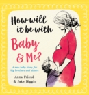 Image for How will it be with baby &amp; me?  : a new baby story for big brothers and sisters